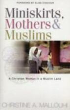 Miniskirts, Mothers, and Muslims: A Christian Woman in a Muslim Land by Mallouhi