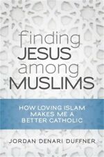 Finding Jesus Among Muslims: How Loving Islam Makes Me a Better Catholic (Paperb